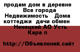 продам дом в деревне - Все города Недвижимость » Дома, коттеджи, дачи обмен   . Ненецкий АО,Усть-Кара п.